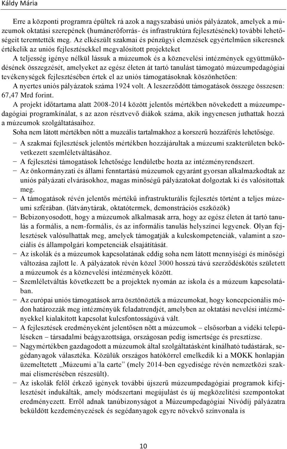 Az elkészült szakmai és pénzügyi elemzések egyértelműen sikeresnek értékelik az uniós fejlesztésekkel megvalósított projekteket A teljesség igénye nélkül lássuk a múzeumok és a köznevelési