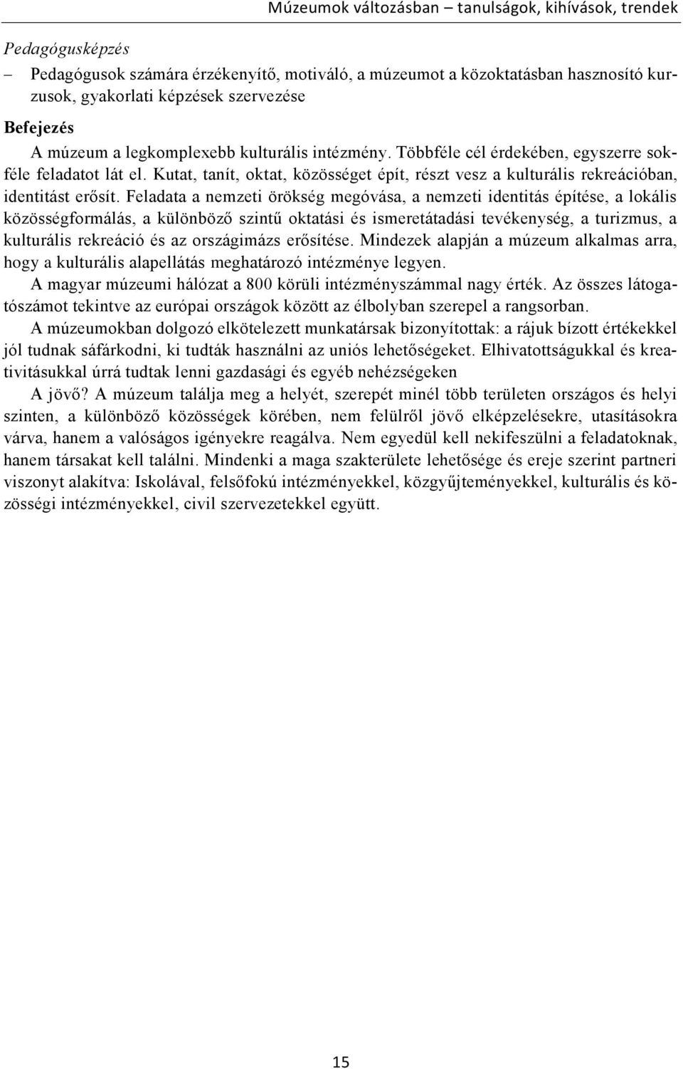 Kutat, tanít, oktat, közösséget épít, részt vesz a kulturális rekreációban, identitást erősít.