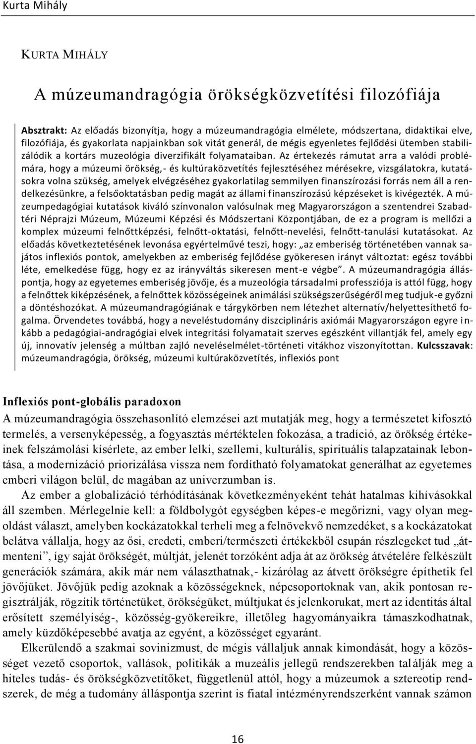 Az értekezés rámutat arra a valódi problémára, hogy a múzeumi örökség,- és kultúraközvetítés fejlesztéséhez mérésekre, vizsgálatokra, kutatásokra volna szükség, amelyek elvégzéséhez gyakorlatilag