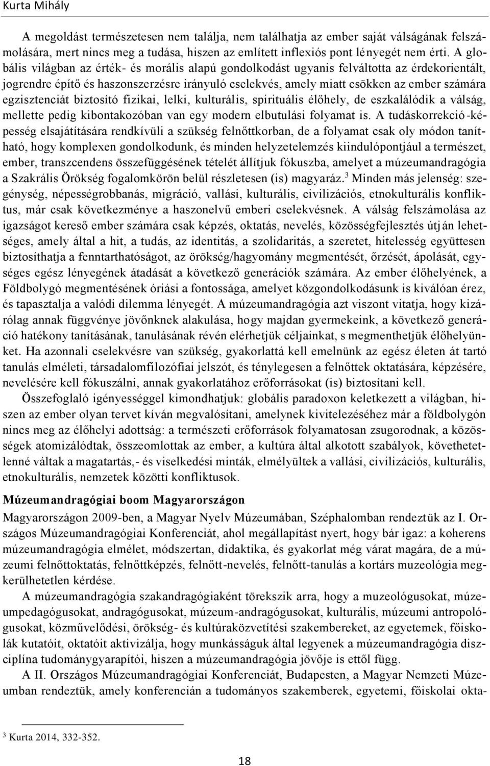 egzisztenciát biztosító fizikai, lelki, kulturális, spirituális élőhely, de eszkalálódik a válság, mellette pedig kibontakozóban van egy modern elbutulási folyamat is.