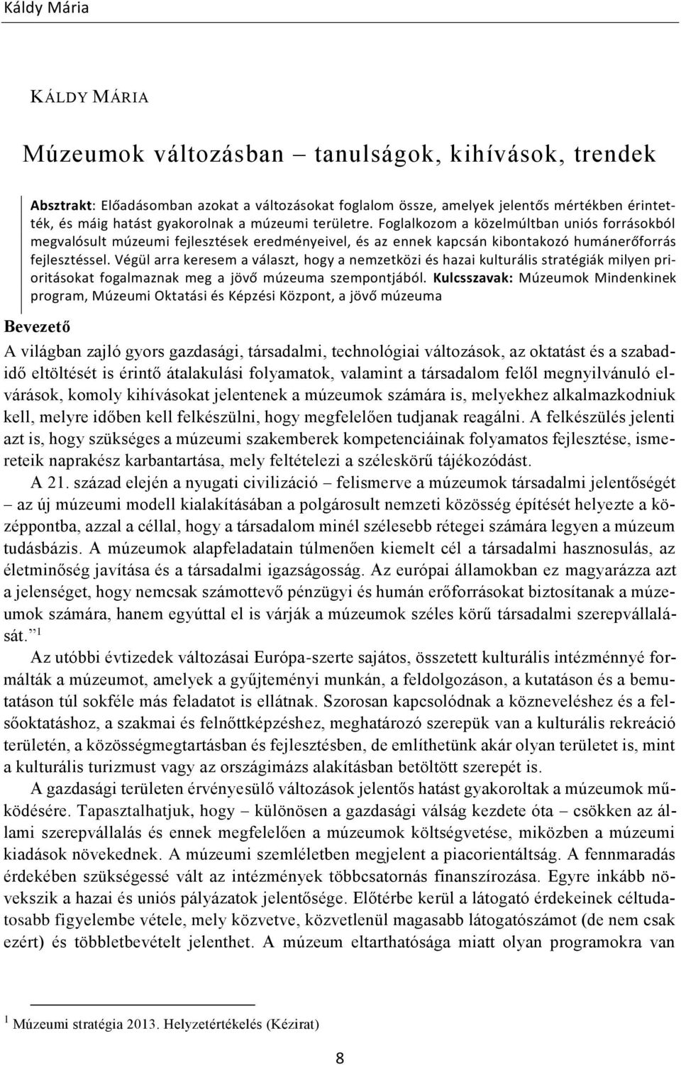 Végül arra keresem a választ, hogy a nemzetközi és hazai kulturális stratégiák milyen prioritásokat fogalmaznak meg a jövő múzeuma szempontjából.