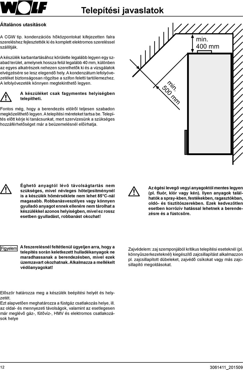 elvégzésére se lesz elegendõ hely. A kondenzátum lefolyóvezetéket biztonságosan rögzítse a szifon feletti tartólemezhez. A lefolyóvezeték könnyen megtekinthetõ legyen.