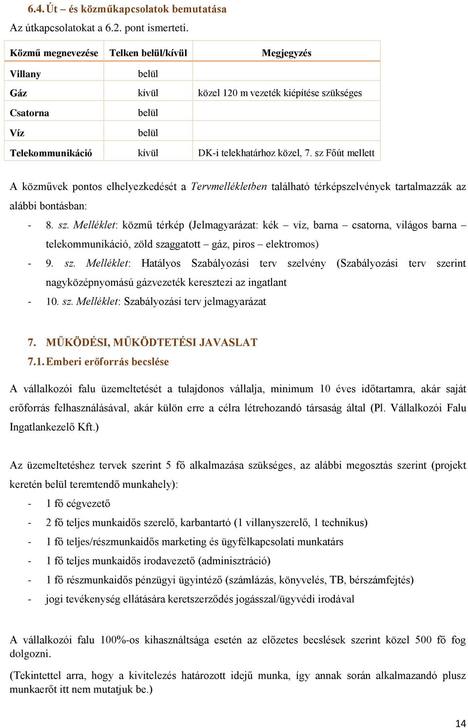 sz Főút mellett A közművek pontos elhelyezkedését a Tervmellékletben található térképszelvények tartalmazzák az alábbi bontásban: - 8. sz.