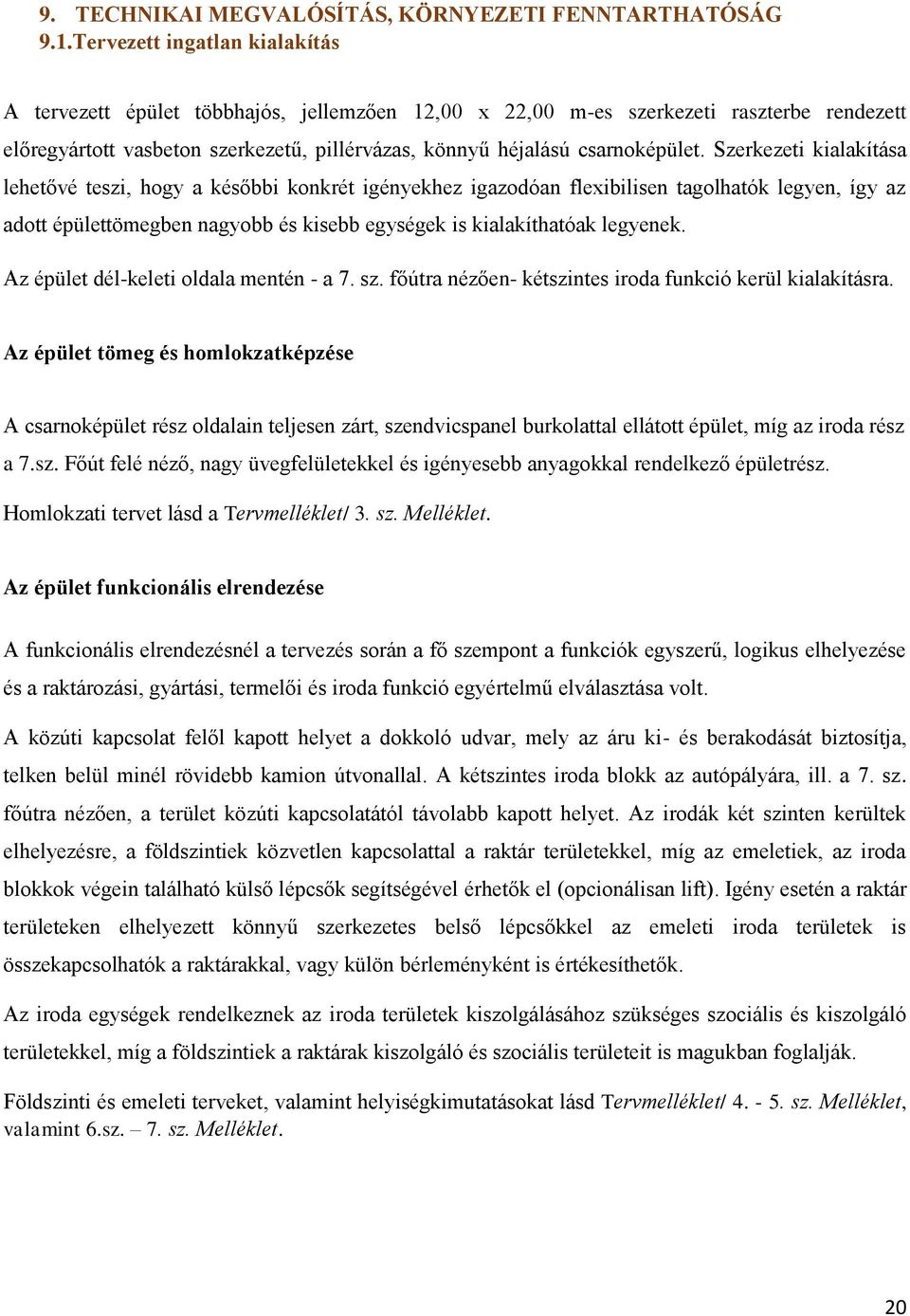 Szerkezeti kialakítása lehetővé teszi, hogy a későbbi konkrét igényekhez igazodóan flexibilisen tagolhatók legyen, így az adott épülettömegben nagyobb és kisebb egységek is kialakíthatóak legyenek.