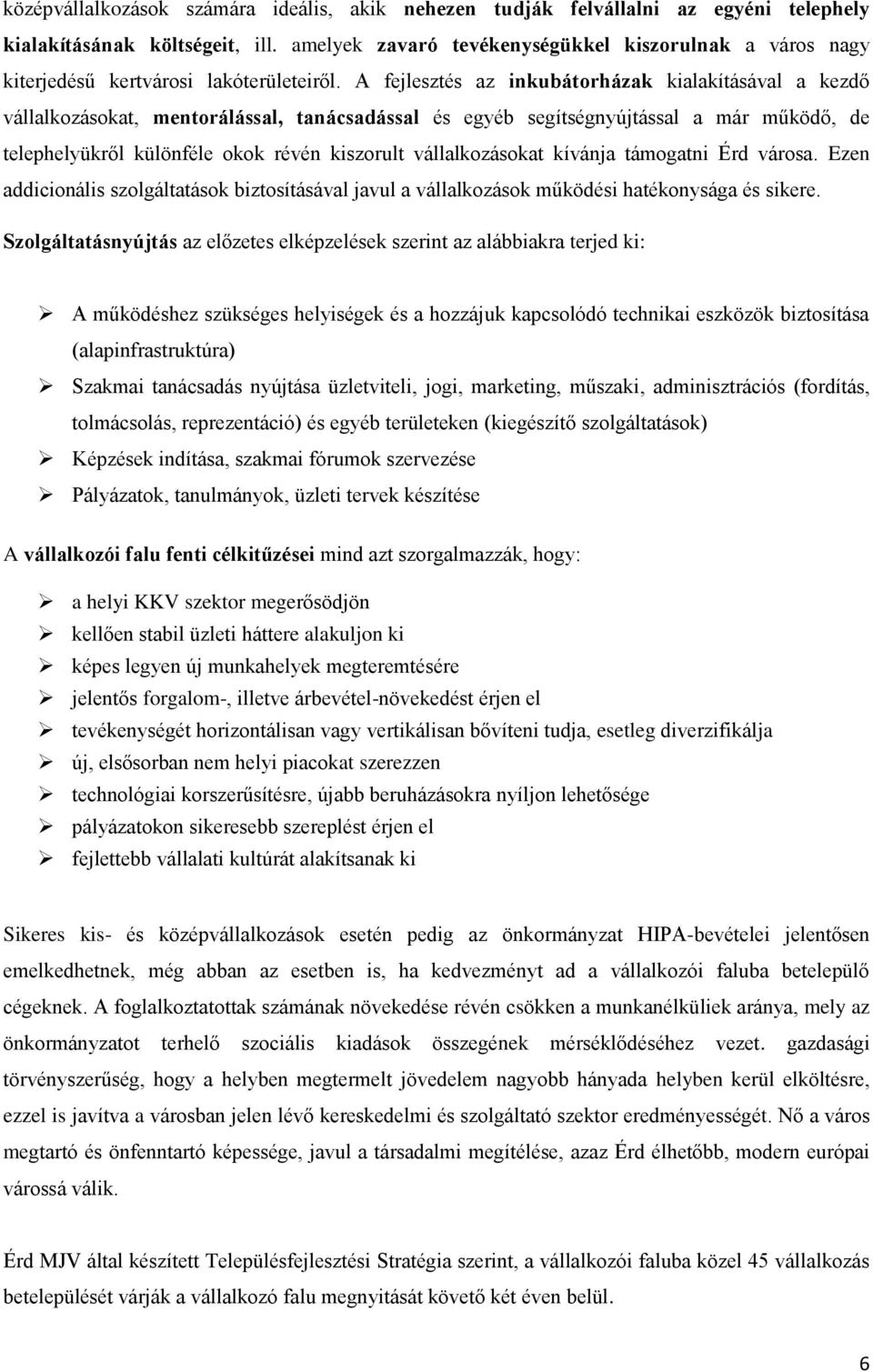 A fejlesztés az inkubátorházak kialakításával a kezdő vállalkozásokat, mentorálással, tanácsadással és egyéb segítségnyújtással a már működő, de telephelyükről különféle okok révén kiszorult