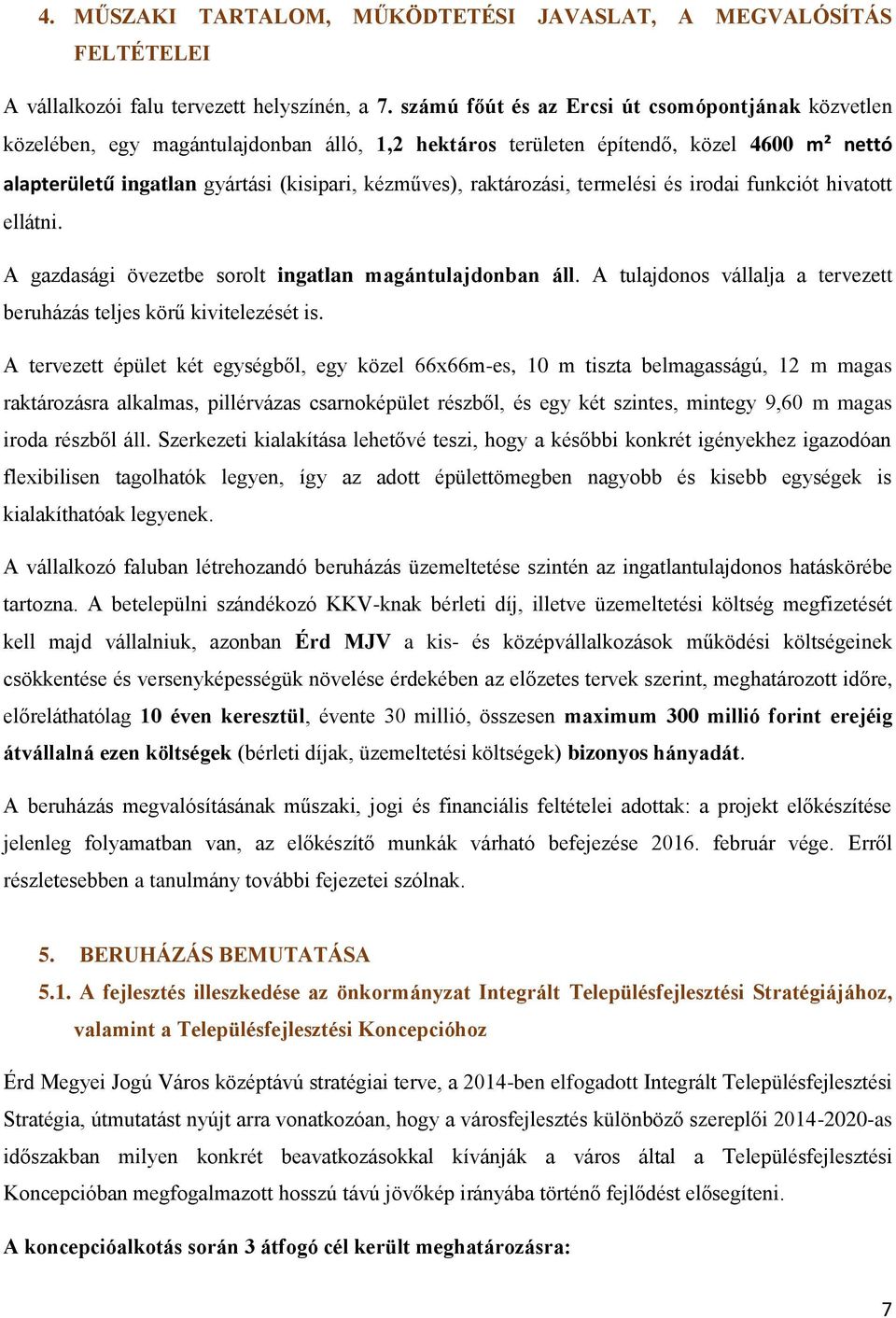 raktározási, termelési és irodai funkciót hivatott ellátni. A gazdasági övezetbe sorolt ingatlan magántulajdonban áll. A tulajdonos vállalja a tervezett beruházás teljes körű kivitelezését is.