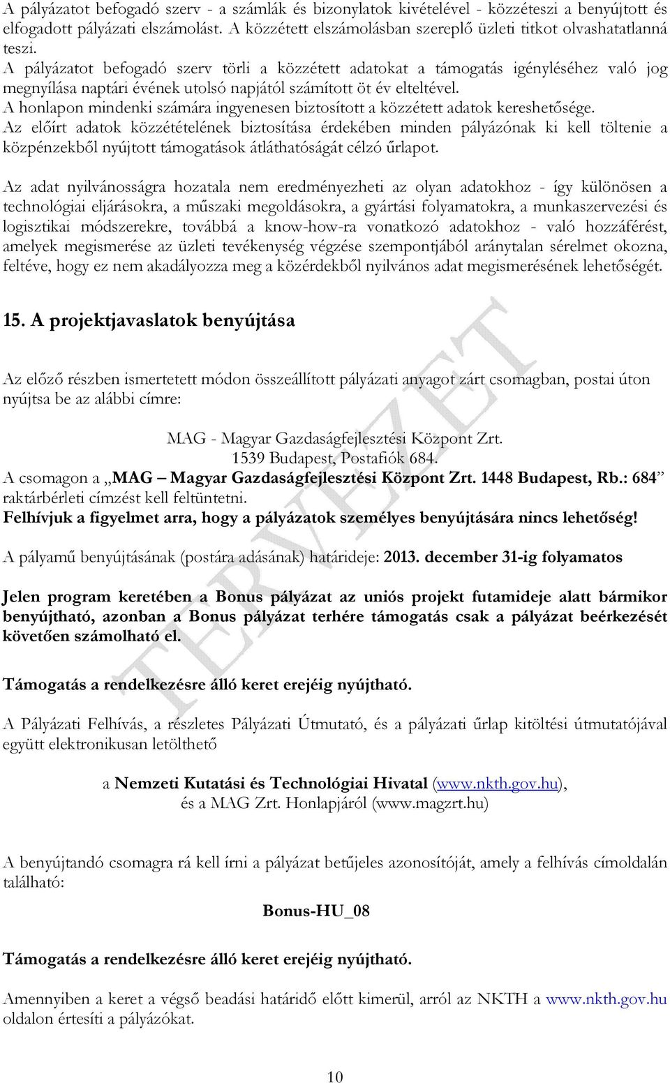 A pályázatot befogadó szerv törli a közzétett adatokat a támogatás igényléséhez való jog megnyílása naptári évének utolsó napjától számított öt év elteltével.