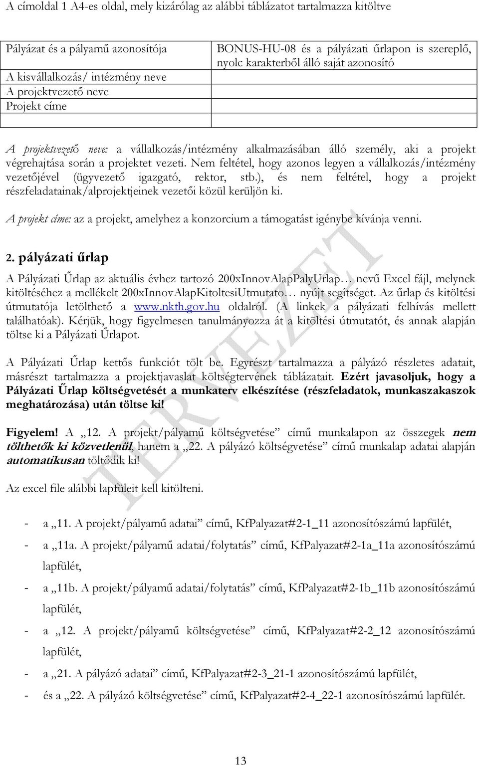 Nem feltétel, hogy azonos legyen a vállalkozás/intézmény vezetıjével (ügyvezetı igazgató, rektor, stb.), és nem feltétel, hogy a projekt részfeladatainak/alprojektjeinek vezetıi közül kerüljön ki.