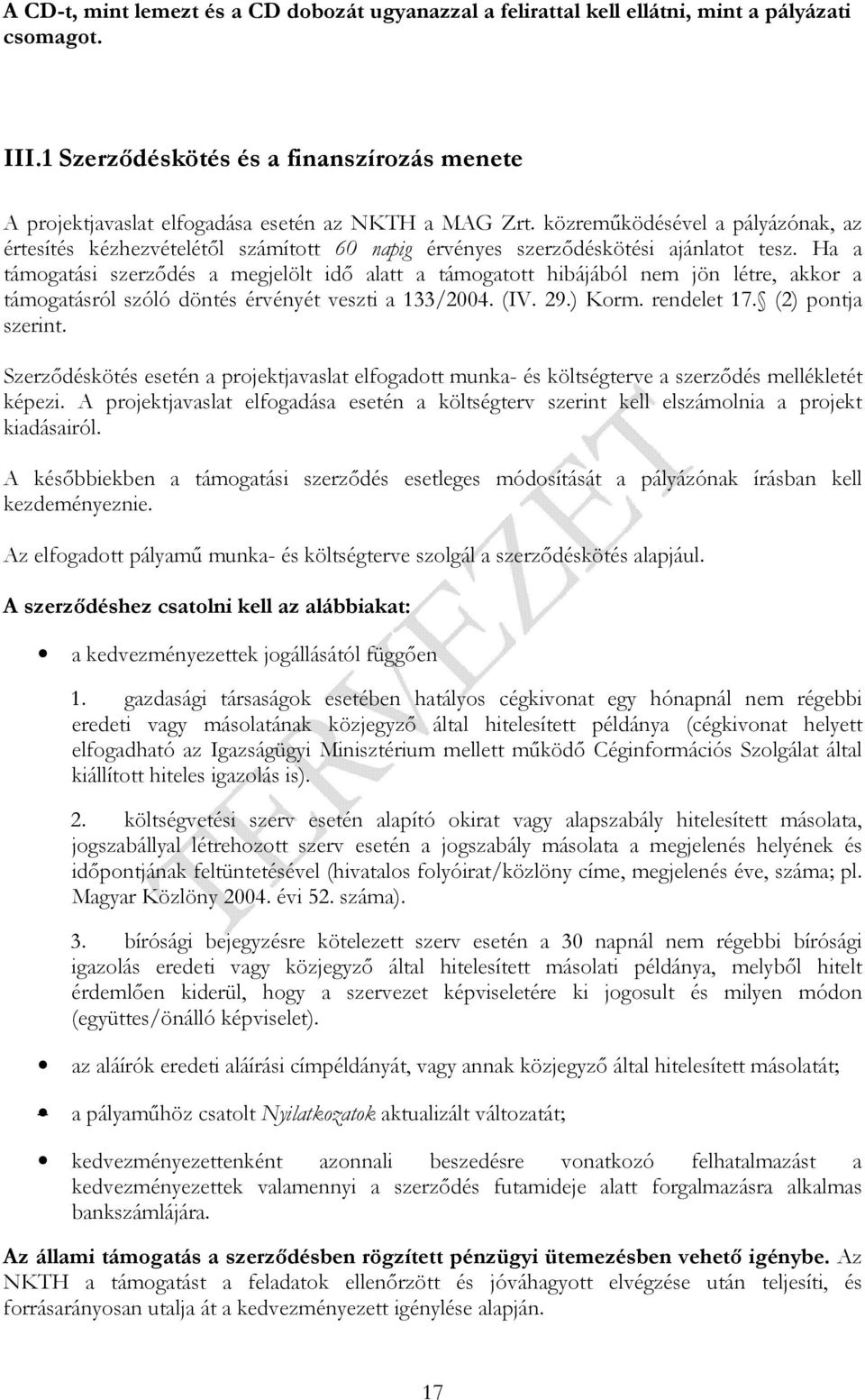 közremőködésével a pályázónak, az értesítés kézhezvételétıl számított 60 napig érvényes szerzıdéskötési ajánlatot tesz.