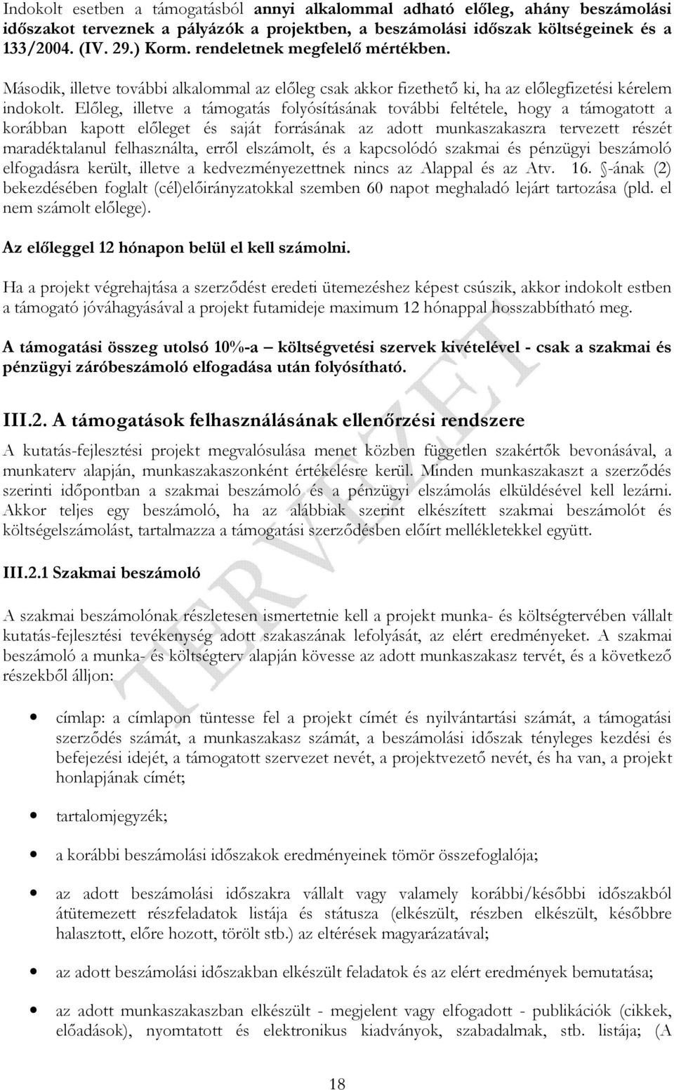 Elıleg, illetve a támogatás folyósításának további feltétele, hogy a támogatott a korábban kapott elıleget és saját forrásának az adott munkaszakaszra tervezett részét maradéktalanul felhasználta,
