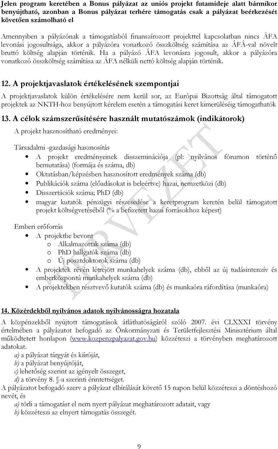 alapján történik. Ha a pályázó ÁFA levonásra jogosult, akkor a pályázóra vonatkozó összköltség számítása az ÁFA nélküli nettó költség alapján történik. 12.