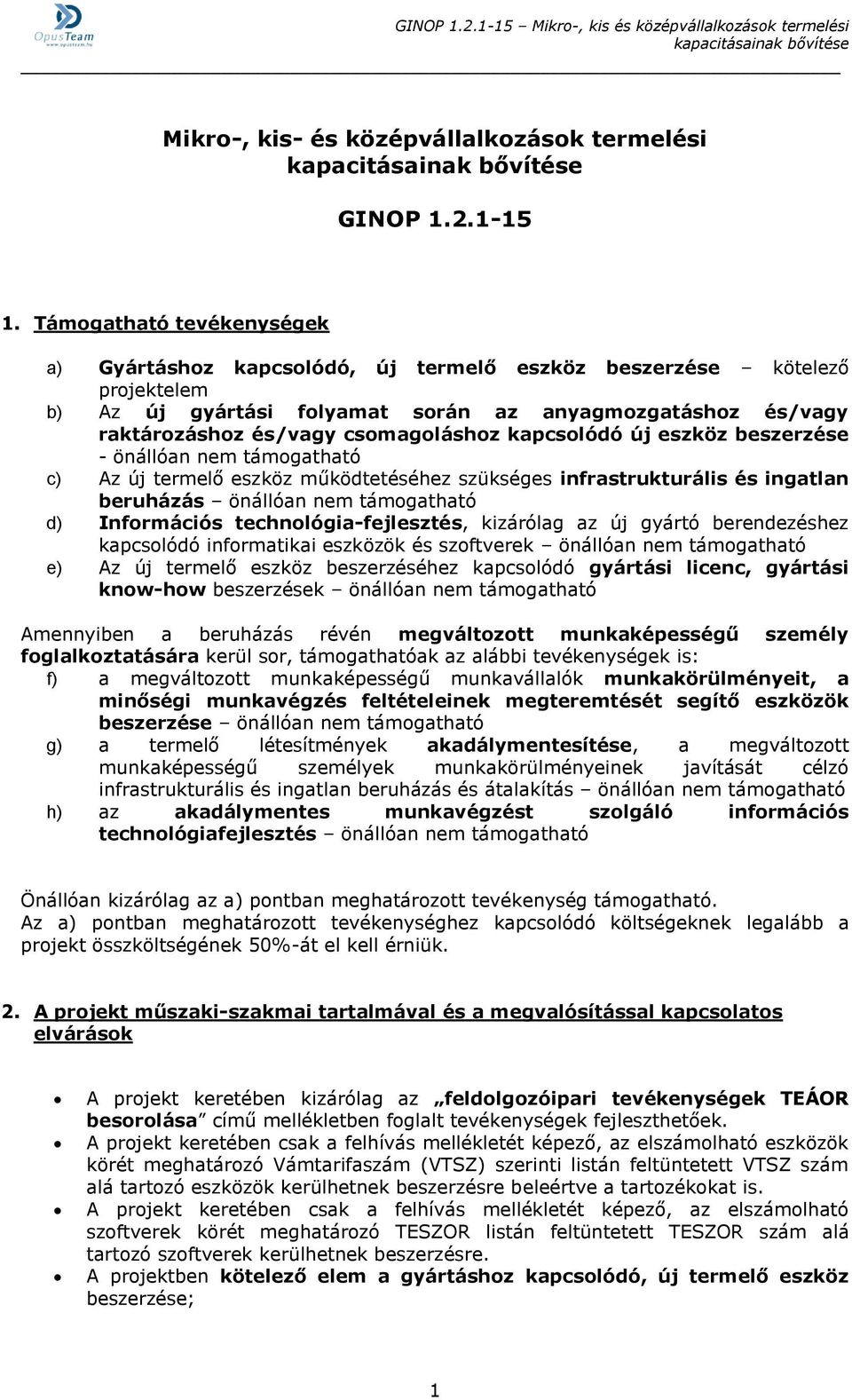 kapcsolódó új eszköz beszerzése - önállóan nem támogatható c) Az új termelő eszköz működtetéséhez szükséges infrastrukturális és ingatlan beruházás önállóan nem támogatható d) Információs