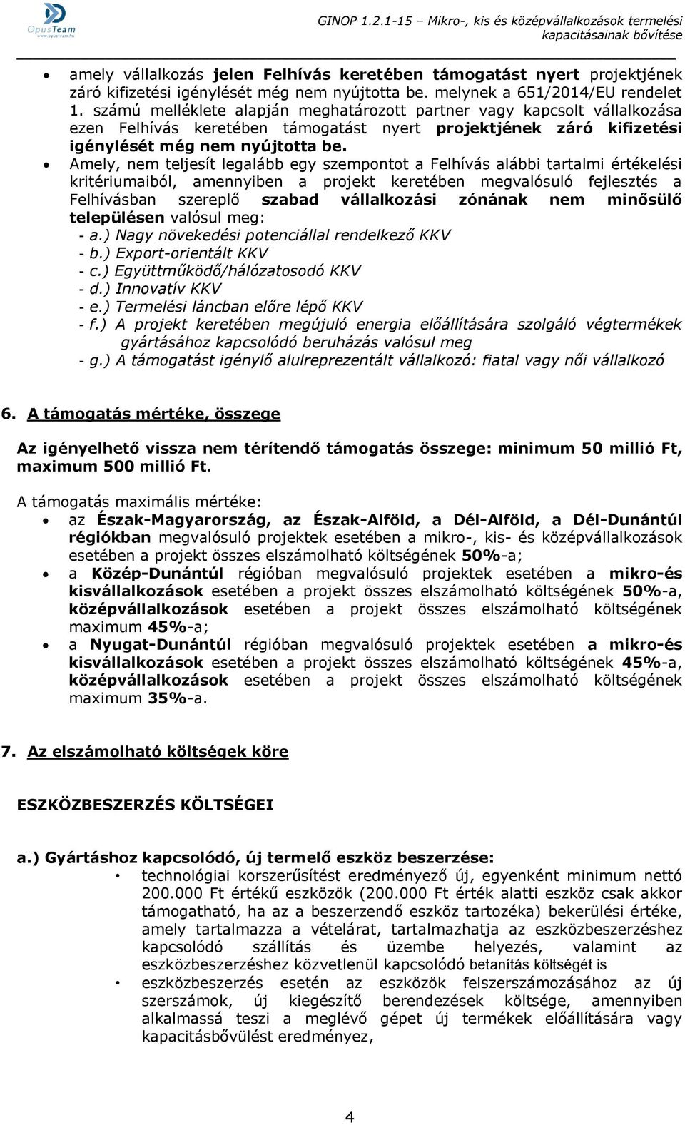 Amely, nem teljesít legalább egy szempontot a Felhívás alábbi tartalmi értékelési kritériumaiból, amennyiben a projekt keretében megvalósuló fejlesztés a Felhívásban szereplő szabad vállalkozási