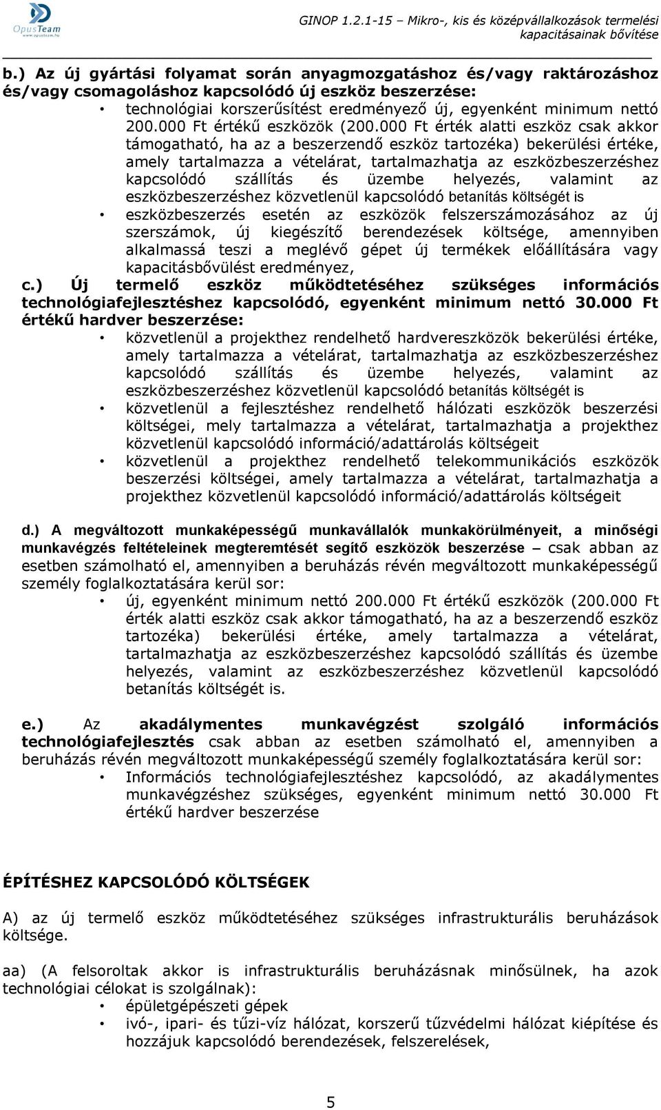 000 Ft érték alatti eszköz csak akkor támogatható, ha az a beszerzendő eszköz tartozéka) bekerülési értéke, amely tartalmazza a vételárat, tartalmazhatja az eszközbeszerzéshez kapcsolódó szállítás és