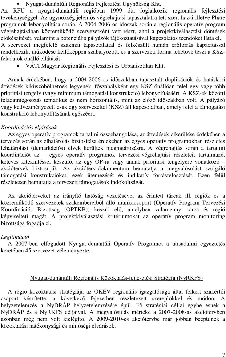 A 2004-2006-os időszak során a regionális operatív program végrehajtásában közreműködő szervezetként vett részt, ahol a projektkiválasztási döntések előkészítését, valamint a potenciális pályázók