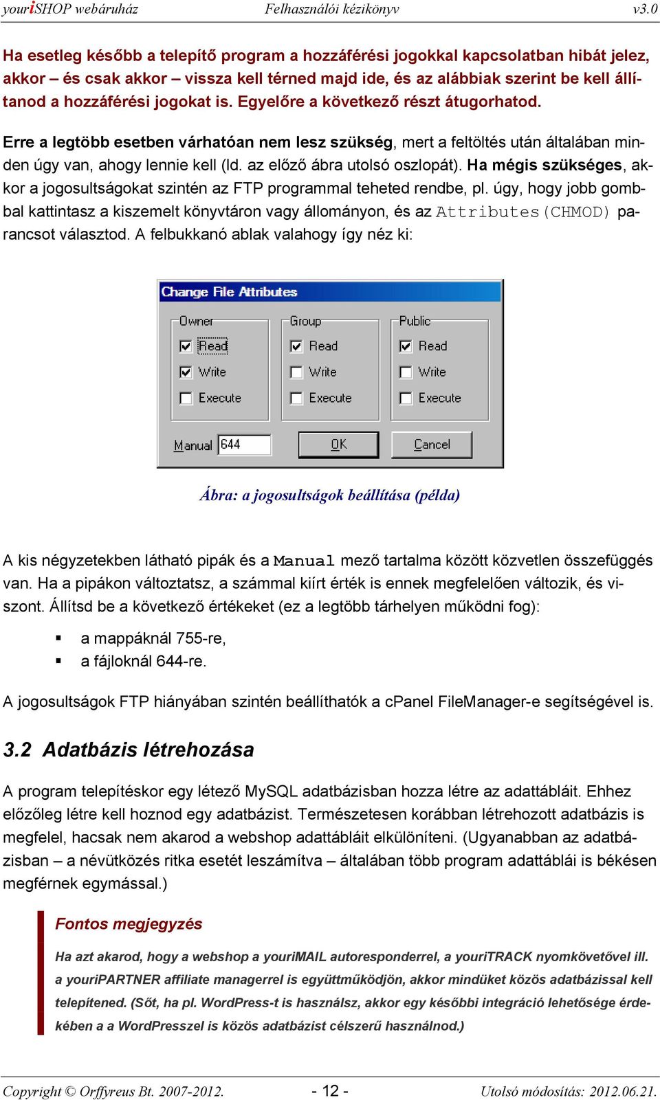 Ha mégis szükséges, akkr a jgsultságkat szintén az FTP prgrammal teheted rendbe, pl. úgy, hgy jbb gmbbal kattintasz a kiszemelt könyvtárn vagy állmányn, és az Attributes(CHMOD) parancst választd.