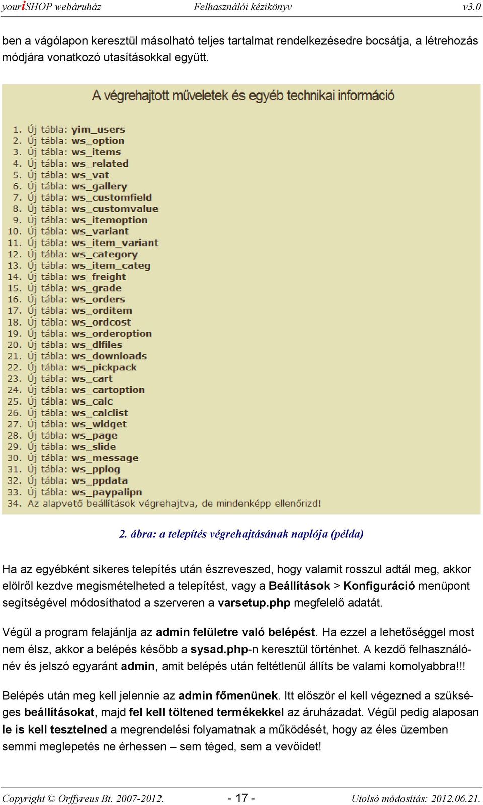 > Knfiguráció menüpnt segítségével módsíthatd a szerveren a varsetup.php megfelelő adatát. Végül a prgram felajánlja az admin felületre való belépést.