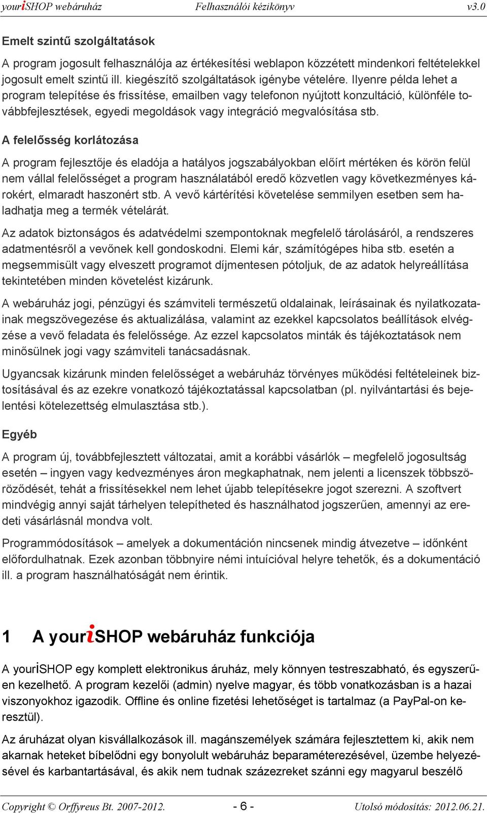 A felelősség krlátzása A prgram fejlesztője és eladója a hatálys jgszabálykban előírt mértéken és körön felül nem vállal felelősséget a prgram használatából eredő közvetlen vagy következményes