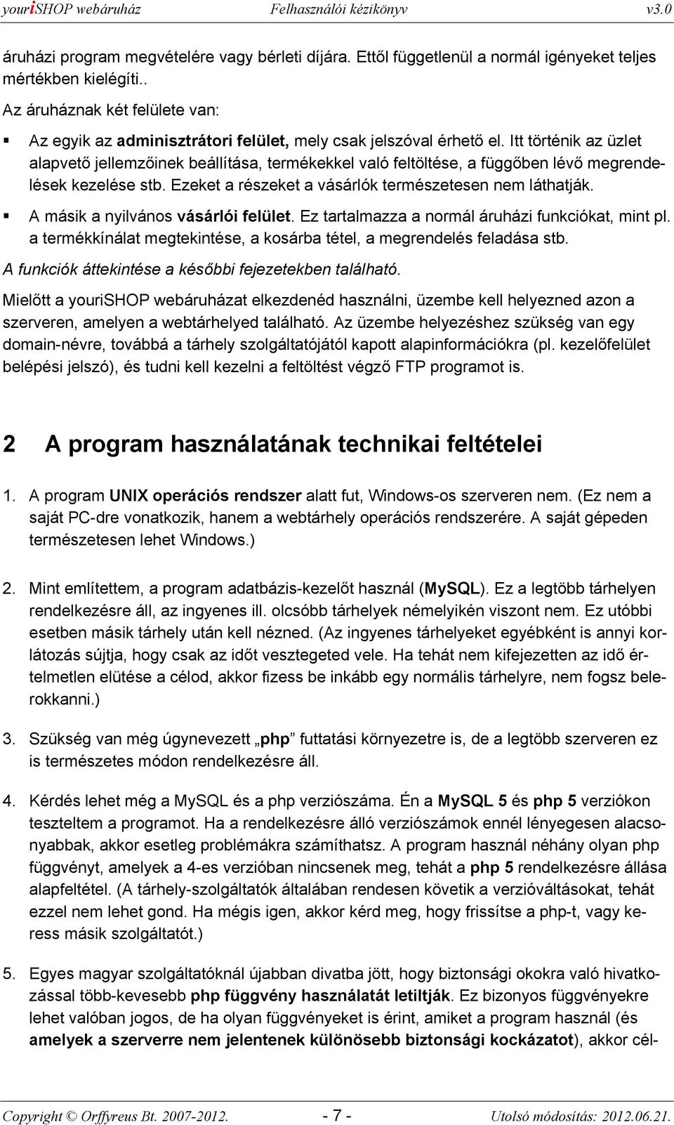 Itt történik az üzlet alapvető jellemzőinek beállítása, termékekkel való feltöltése, a függőben lévő megrendelések kezelése stb. Ezeket a részeket a vásárlók természetesen nem láthatják.