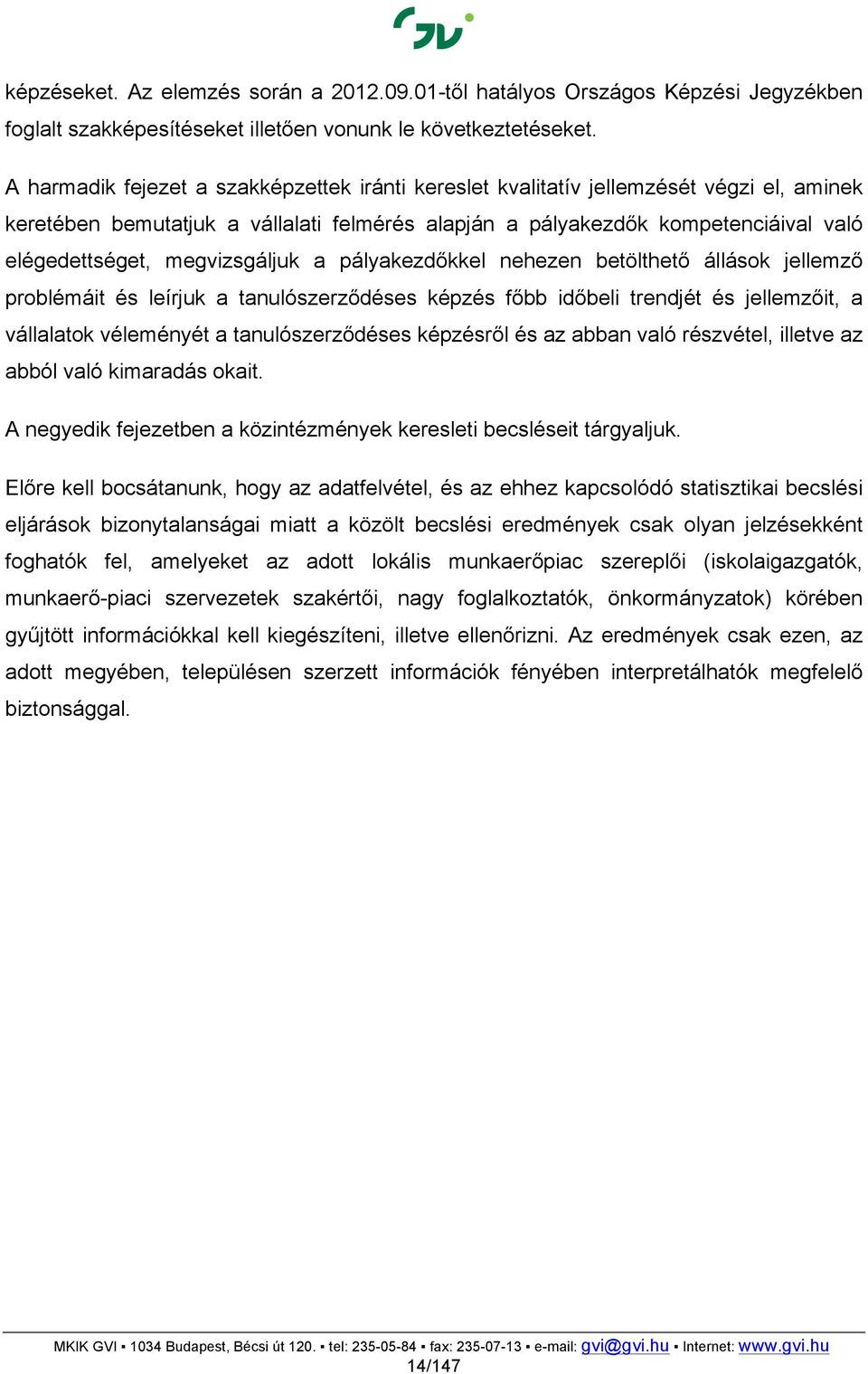 megvizsgáljuk a pályakezdőkkel nehezen betölthető állások jellemző problémáit és leírjuk a tanulószerződéses képzés bb időbeli trendjét és jellemzőit, a vállalatok véleményét a tanulószerződéses