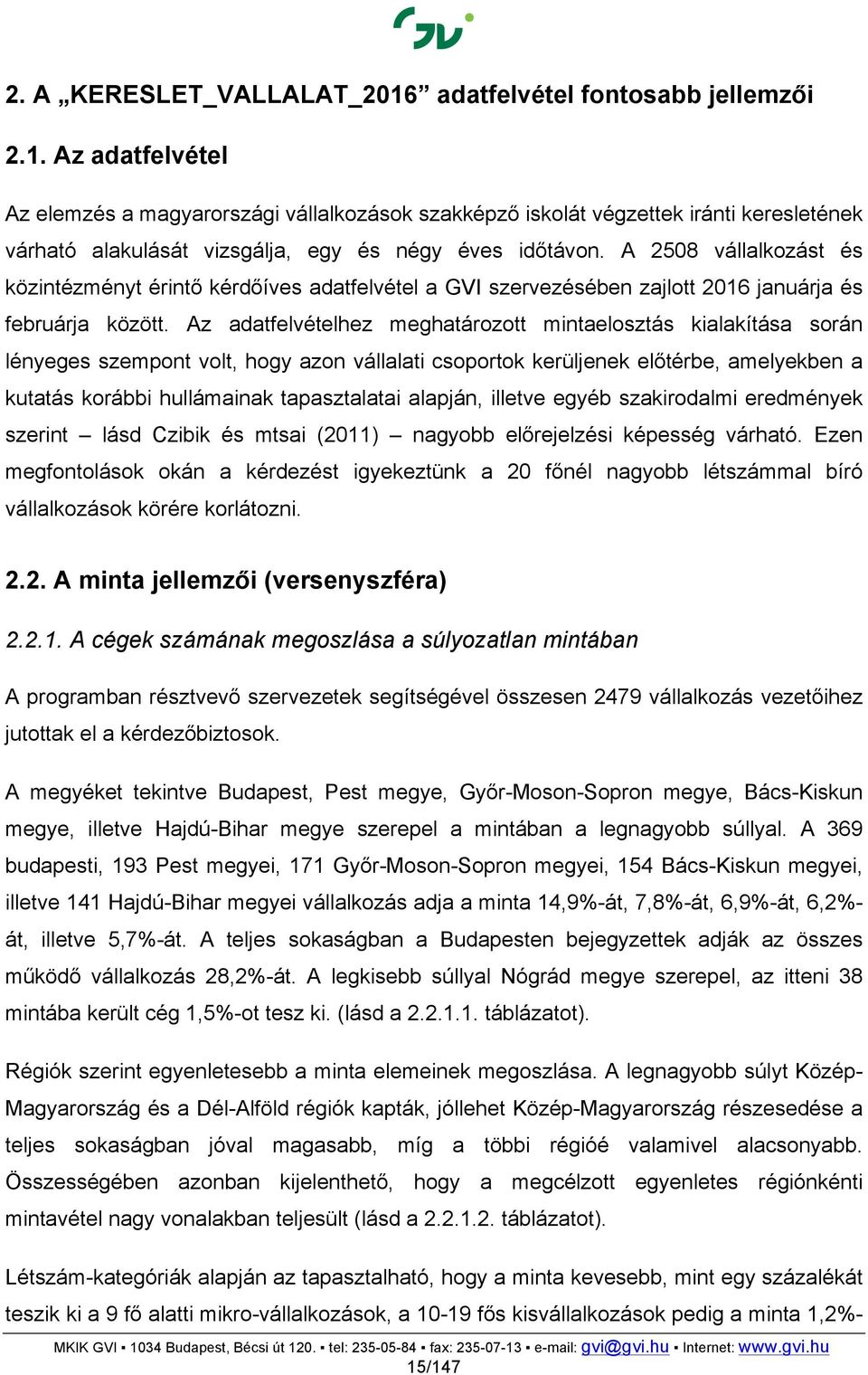 Az adatfelvételhez meghatározott mintaelosztás kialakítása során lényeges szempont volt, hogy azon vállalati csoportok kerüljenek előtérbe, amelyekben a kutatás korábbi hullámainak tapasztalatai