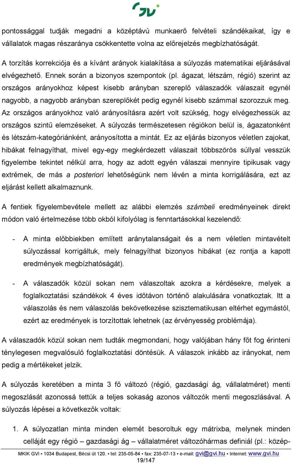 ágazat, létszám, régió) szerint az országos arányokhoz képest kisebb arányban szereplő válaszadók válaszait egynél nagyobb, a nagyobb arányban szereplőkét pedig egynél kisebb számmal szorozzuk meg.