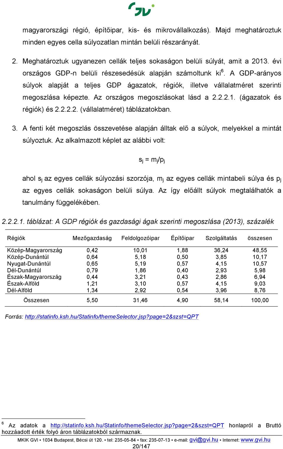 A GDP-arányos súlyok alapját a teljes GDP ágazatok, régiók, illetve vállalatméret szerinti megoszlása képezte. Az országos megoszlásokat lásd a 2.2.2.1. (ágazatok és régiók) és 2.2.2.2. (vállalatméret) táblázatokban.