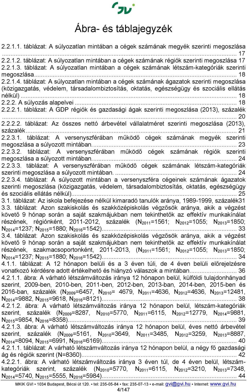 táblázat: A súlyozatlan mintában a cégek számának ágazatok szerinti megoszlása (közigazgatás, védelem, társadalombiztosítás, oktatás, egészségügy és szociális ellátás nélkül)... 18 2.