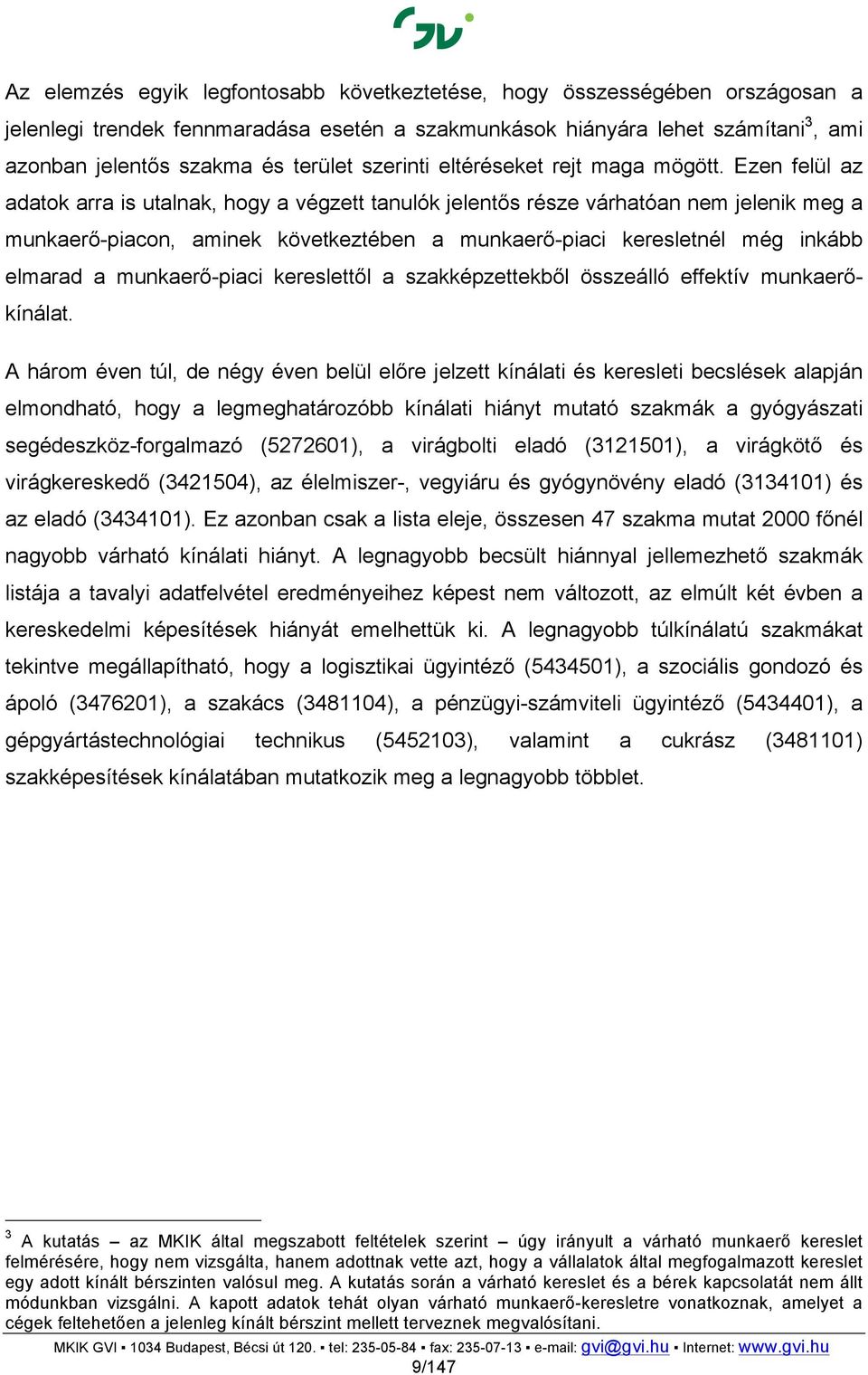 Ezen felül az adatok arra is utalnak, hogy a végzett tanulók jelentős része várhatóan nem jelenik meg a munkaerő-piacon, aminek következtében a munkaerő-piaci keresletnél még inkább elmarad a