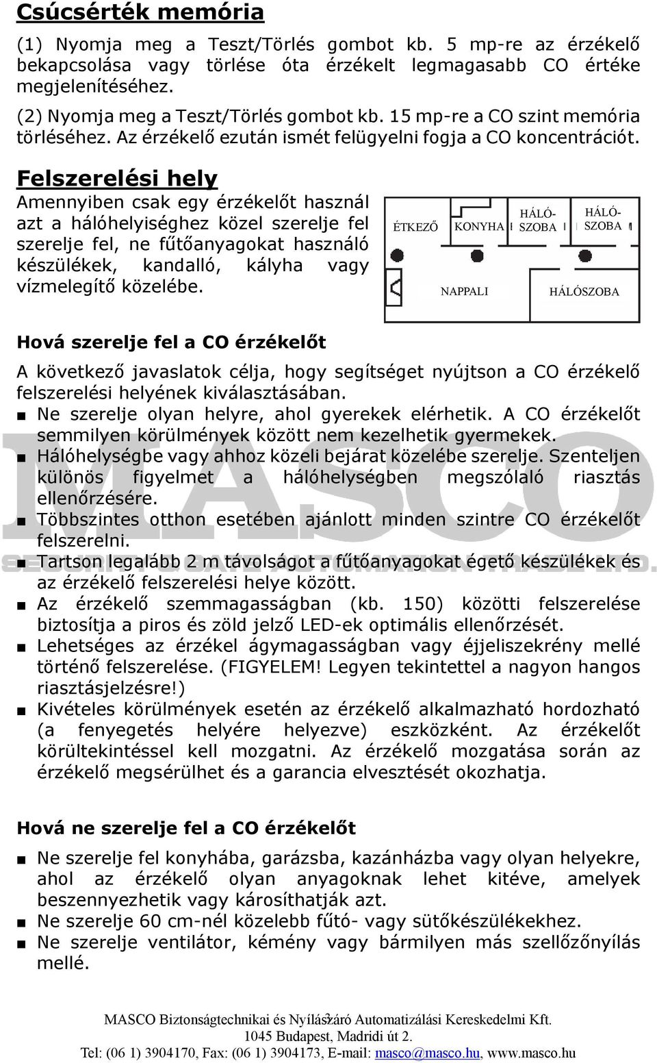 Felszerelési hely Amennyiben csak egy érzékelőt használ azt a hálóhelyiséghez közel szerelje fel szerelje fel, ne fűtőanyagokat használó készülékek, kandalló, kályha vagy vízmelegítő közelébe.