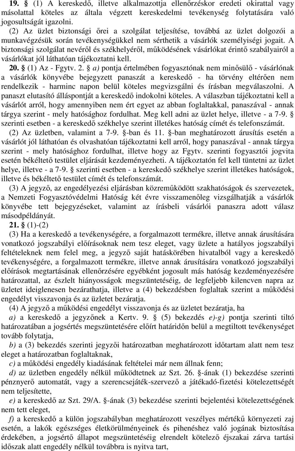 A biztonsági szolgálat nevérıl és székhelyérıl, mőködésének vásárlókat érintı szabályairól a vásárlókat jól láthatóan tájékoztatni kell. 20