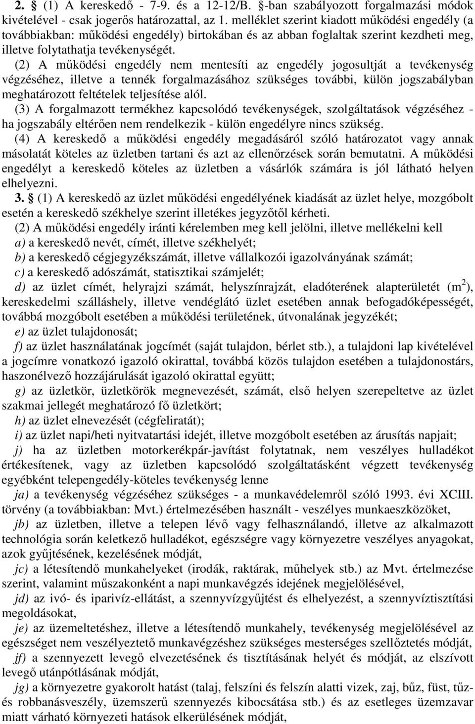 (2) A mőködési engedély nem mentesíti az engedély jogosultját a tevékenység végzéséhez, illetve a tennék forgalmazásához szükséges további, külön jogszabályban meghatározott feltételek teljesítése