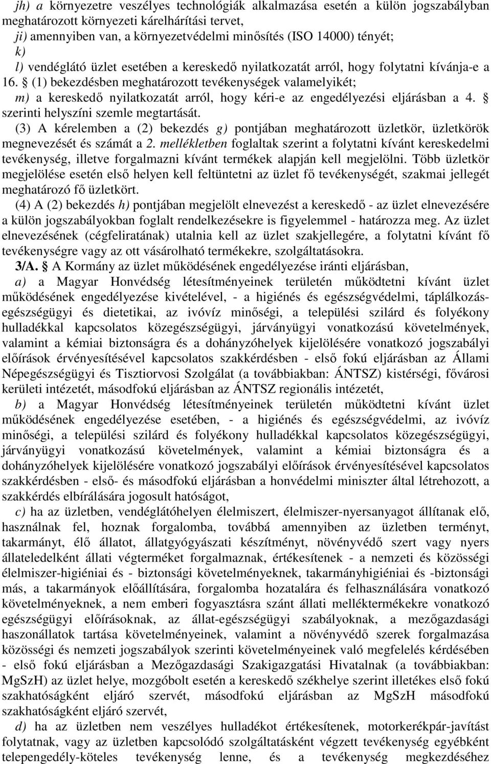 (1) bekezdésben meghatározott tevékenységek valamelyikét; m) a kereskedı nyilatkozatát arról, hogy kéri-e az engedélyezési eljárásban a 4. szerinti helyszíni szemle megtartását.