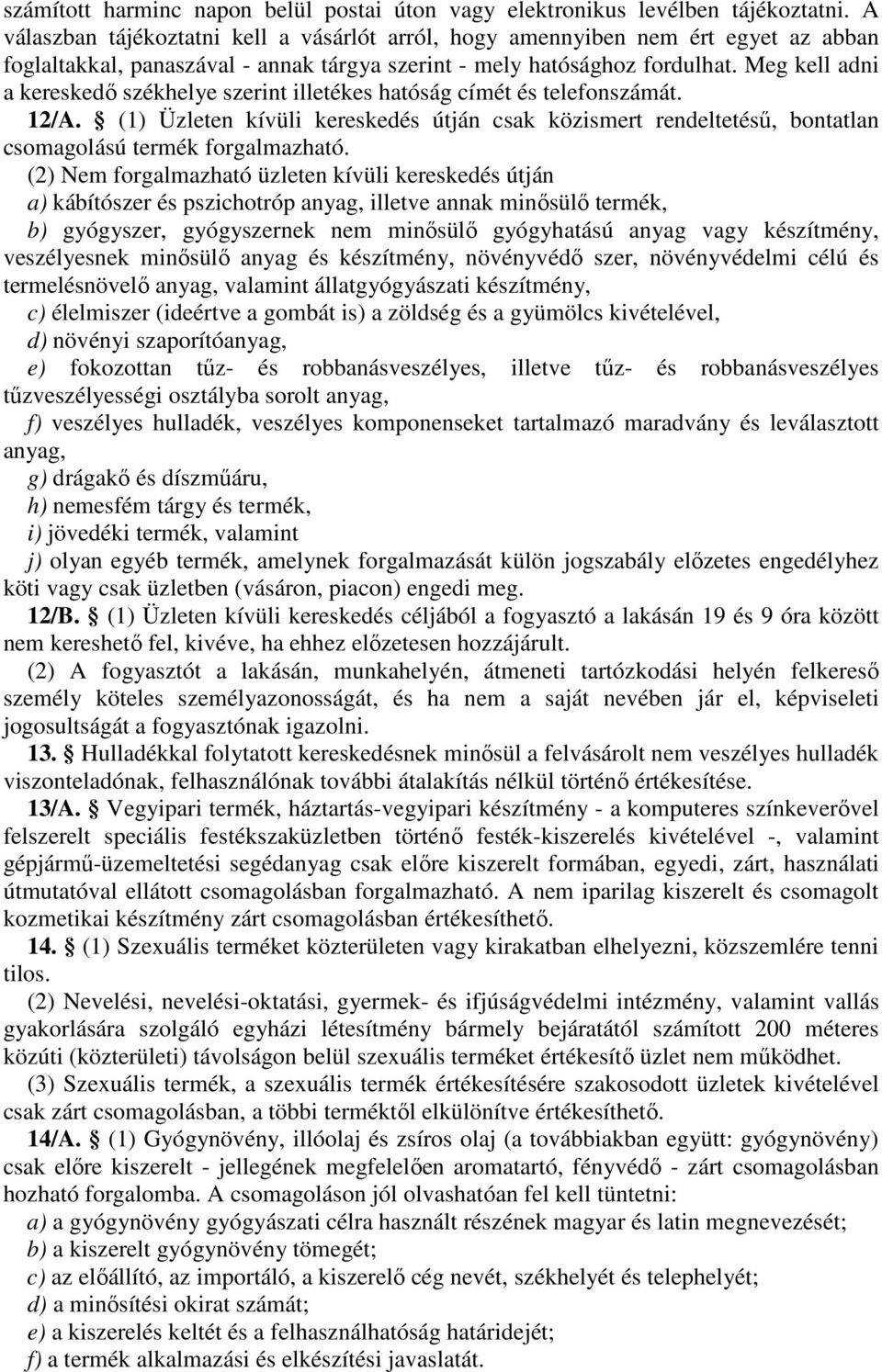 Meg kell adni a kereskedı székhelye szerint illetékes hatóság címét és telefonszámát. 12/A. (1) Üzleten kívüli kereskedés útján csak közismert rendeltetéső, bontatlan csomagolású termék forgalmazható.