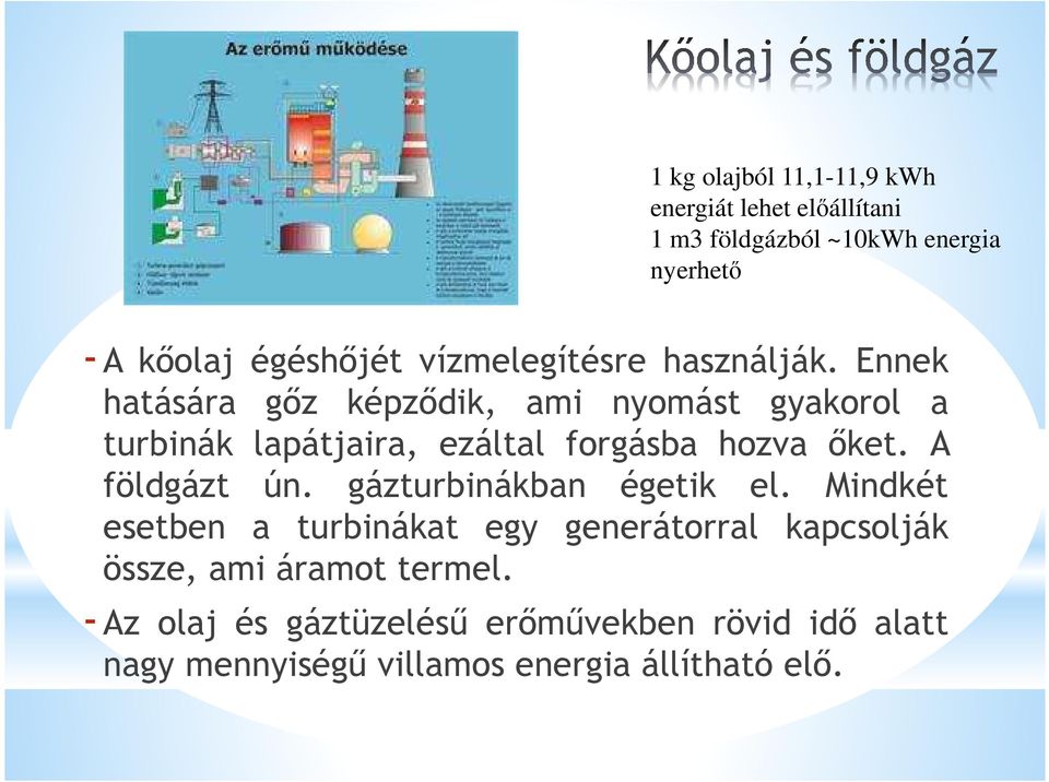 Ennek hatására gőz képződik, ami nyomást gyakorol a turbinák lapátjaira, ezáltal forgásba hozva őket. A földgázt ún.