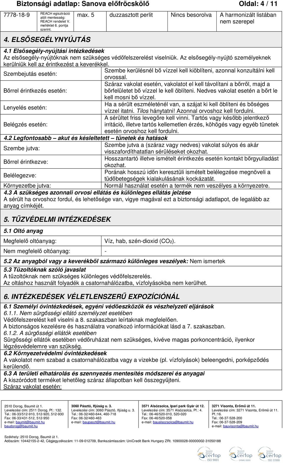 Az elsősegély-nyújtó személyeknek kerülniük kell az érintkezést a keverékkel. Szembe kerülésnél bő vízzel kell kiöblíteni, azonnal konzultálni kell Szembejutás esetén: orvossal.