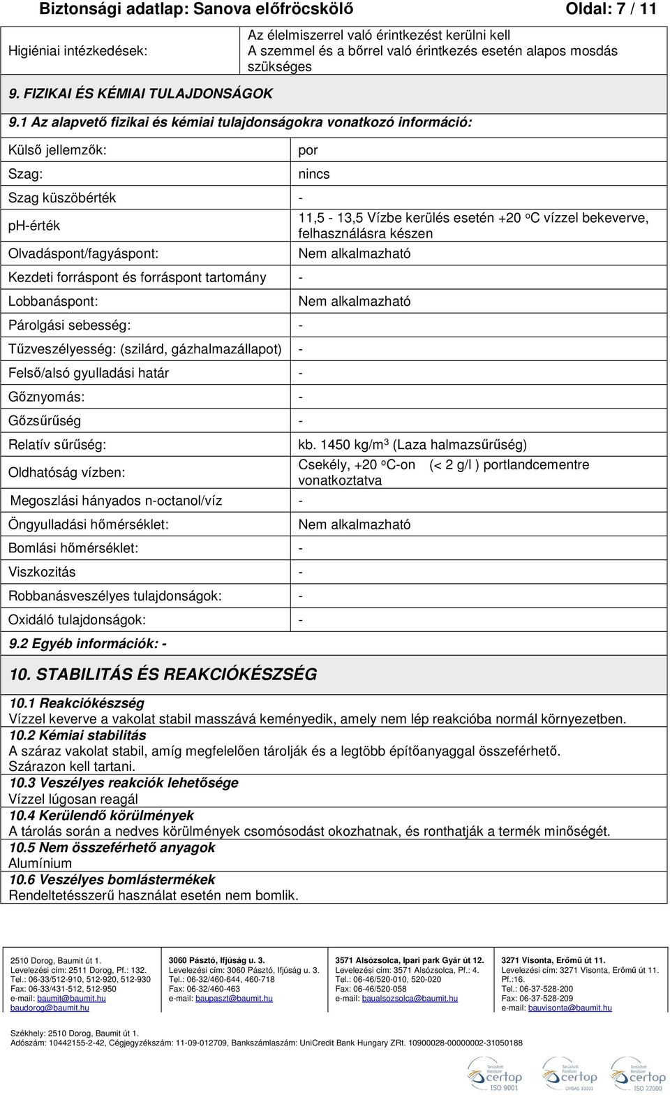 1 Az alapvető fizikai és kémiai tulajdonságokra vonatkozó információ: Külső jellemzők: Szag: Szag küszöbérték - ph-érték Olvadáspont/fagyáspont: Kezdeti forráspont és forráspont tartomány -