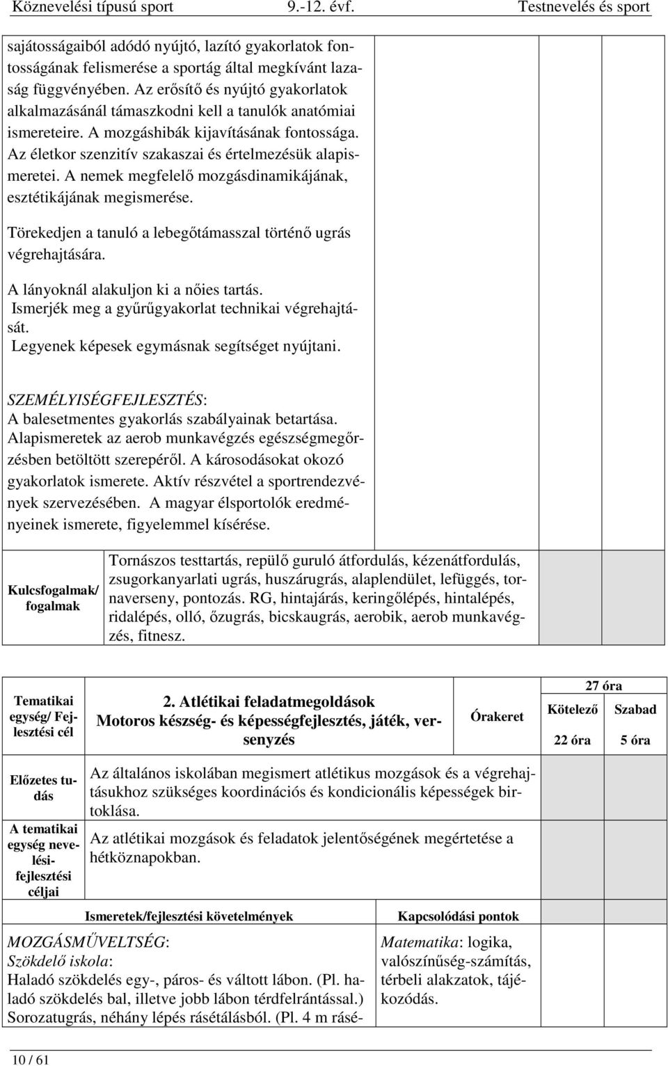 A nemek megfelelő mozgásdinamikájának, esztétikájának megismerése. Törekedjen a tanuló a lebegőtámasszal történő ugrás végrehajtására. A lányoknál alakuljon ki a nőies tartás.