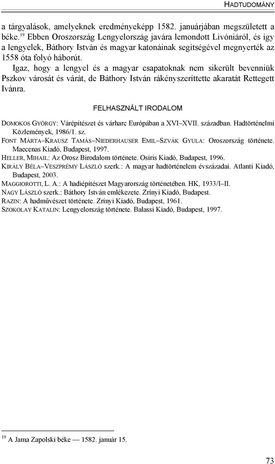 Igaz, hogy a lengyel és a magyar csapatoknak nem sikerült bevenniük Pszkov városát és várát, de Báthory István rákényszeríttette akaratát Rettegett Ivánra.