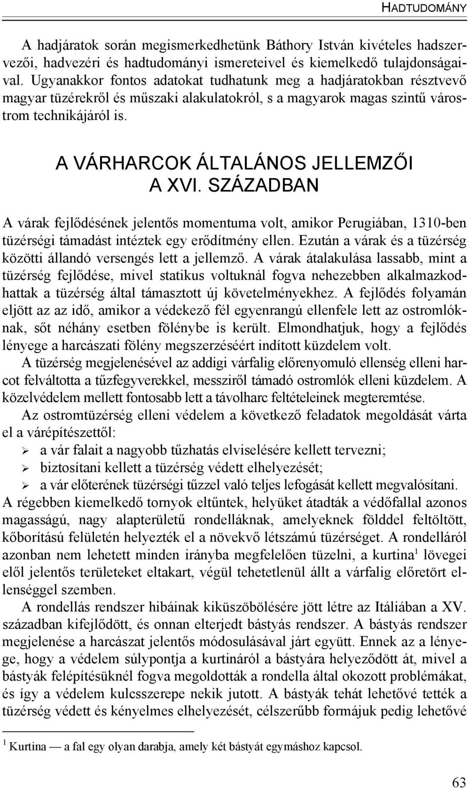 A VÁRHARCOK ÁLTALÁNOS JELLEMZŐI A XVI. SZÁZADBAN A várak fejlődésének jelentős momentuma volt, amikor Perugiában, 1310-ben tüzérségi támadást intéztek egy erődítmény ellen.