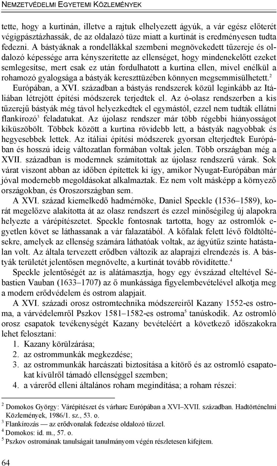 A bástyáknak a rondellákkal szembeni megnövekedett tűzereje és oldalozó képessége arra kényszerítette az ellenséget, hogy mindenekelőtt ezeket semlegesítse, mert csak ez után fordulhatott a kurtina