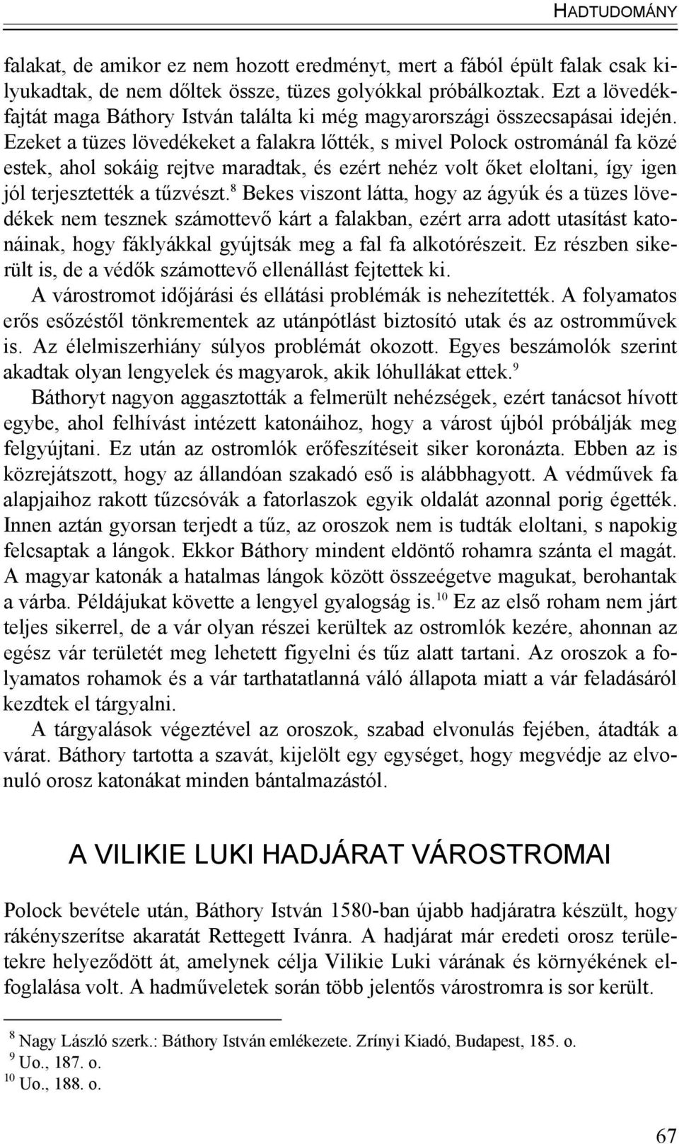 Ezeket a tüzes lövedékeket a falakra lőtték, s mivel Polock ostrománál fa közé estek, ahol sokáig rejtve maradtak, és ezért nehéz volt őket eloltani, így igen jól terjesztették a tűzvészt.