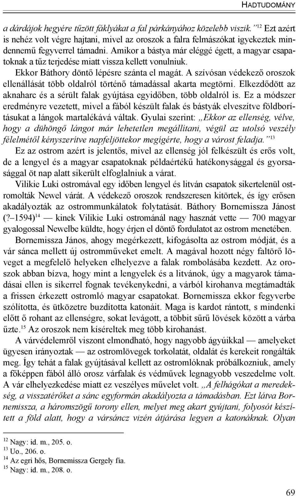 Amikor a bástya már eléggé égett, a magyar csapatoknak a tűz terjedése miatt vissza kellett vonulniuk. Ekkor Báthory döntő lépésre szánta el magát.