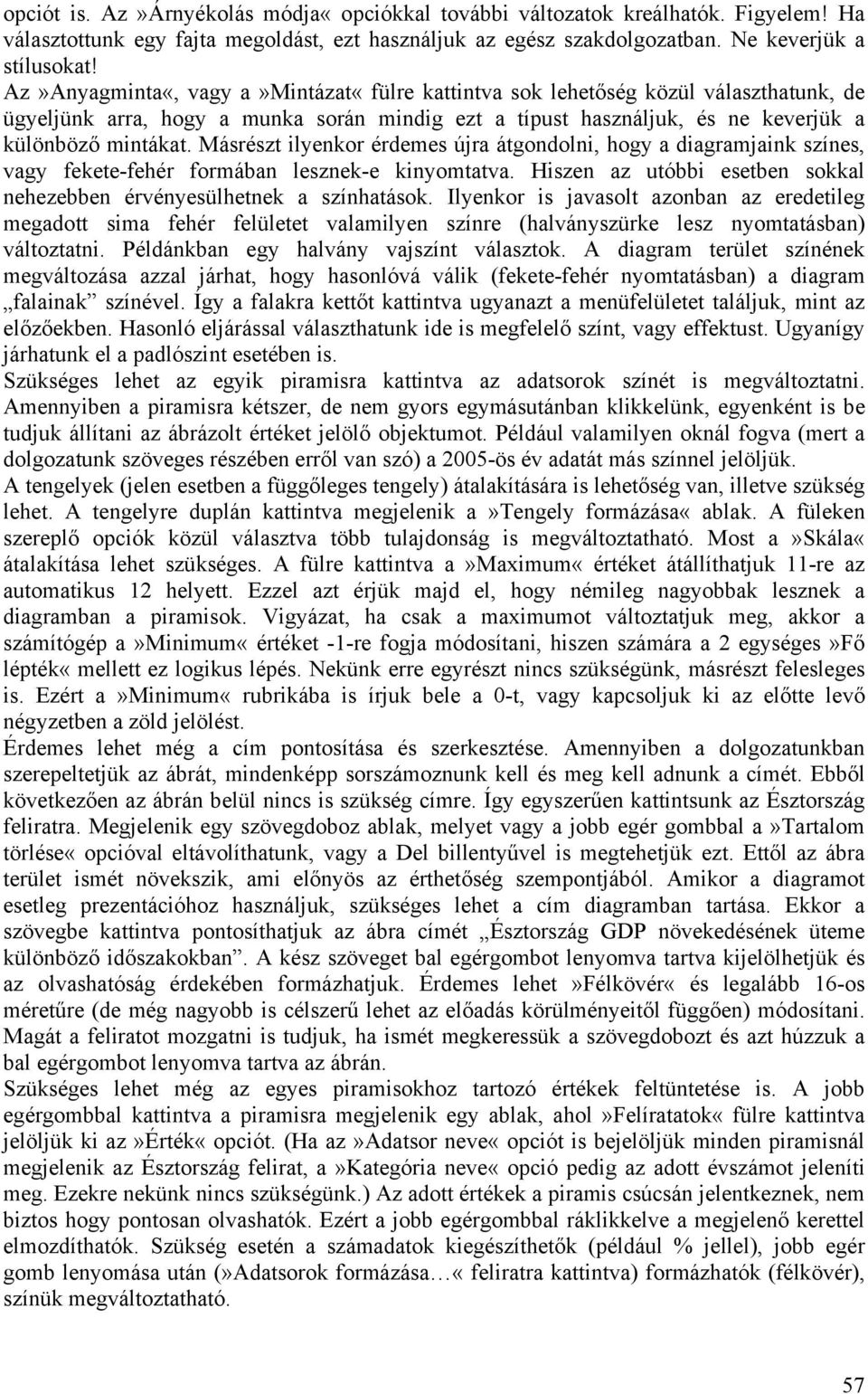 Másrészt ilyenkor érdemes újra átgondolni, hogy a diagramjaink színes, vagy fekete-fehér formában lesznek-e kinyomtatva. Hiszen az utóbbi esetben sokkal nehezebben érvényesülhetnek a színhatások.