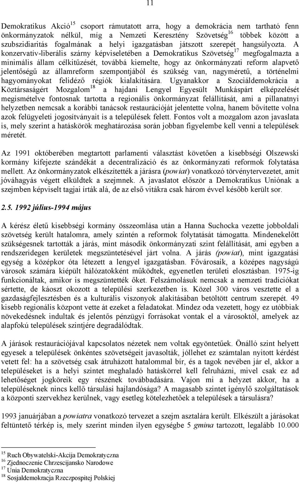 A konzervatív-liberális szárny képviseletében a Demokratikus Szövetség 17 megfogalmazta a minimális állam célkitűzését, továbbá kiemelte, hogy az önkormányzati reform alapvető jelentőségű az