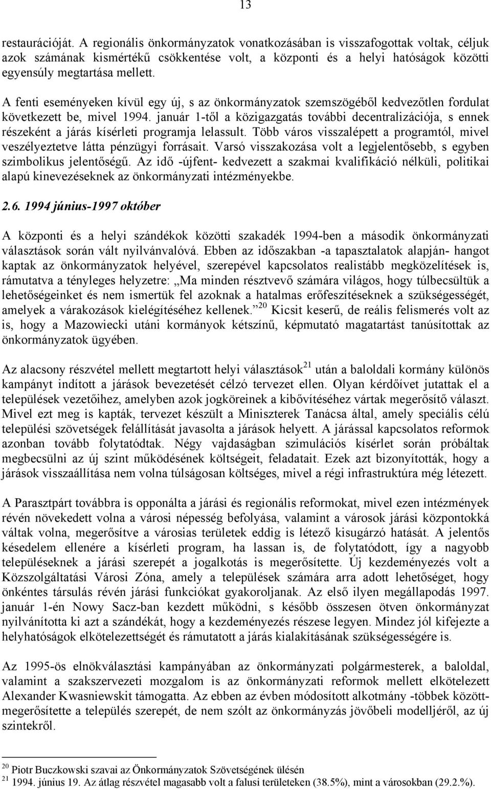 A fenti eseményeken kívül egy új, s az önkormányzatok szemszögéből kedvezőtlen fordulat következett be, mivel 1994.