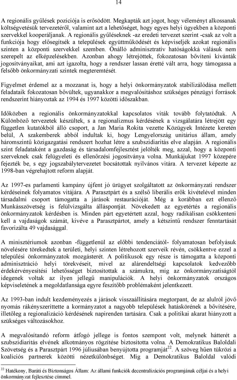 A regionális gyűléseknek -az eredeti tervezet szerint -csak az volt a funkciója hogy elősegítsék a települések együttműködését és képviseljék azokat regionális szinten a központi szervekkel szemben.