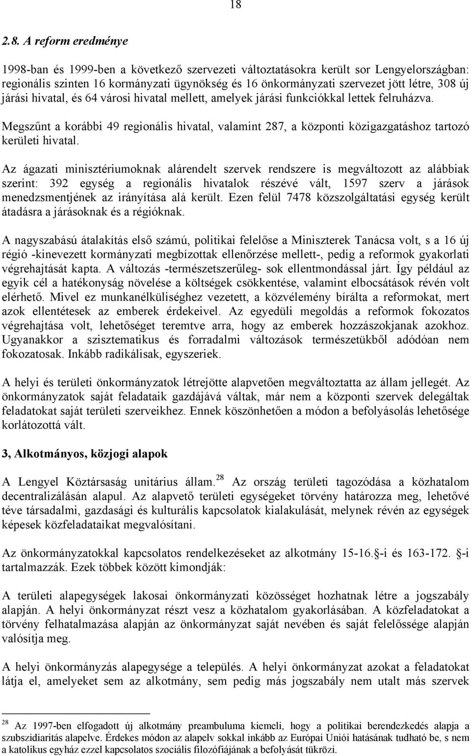 Megszűnt a korábbi 49 regionális hivatal, valamint 287, a központi közigazgatáshoz tartozó kerületi hivatal.