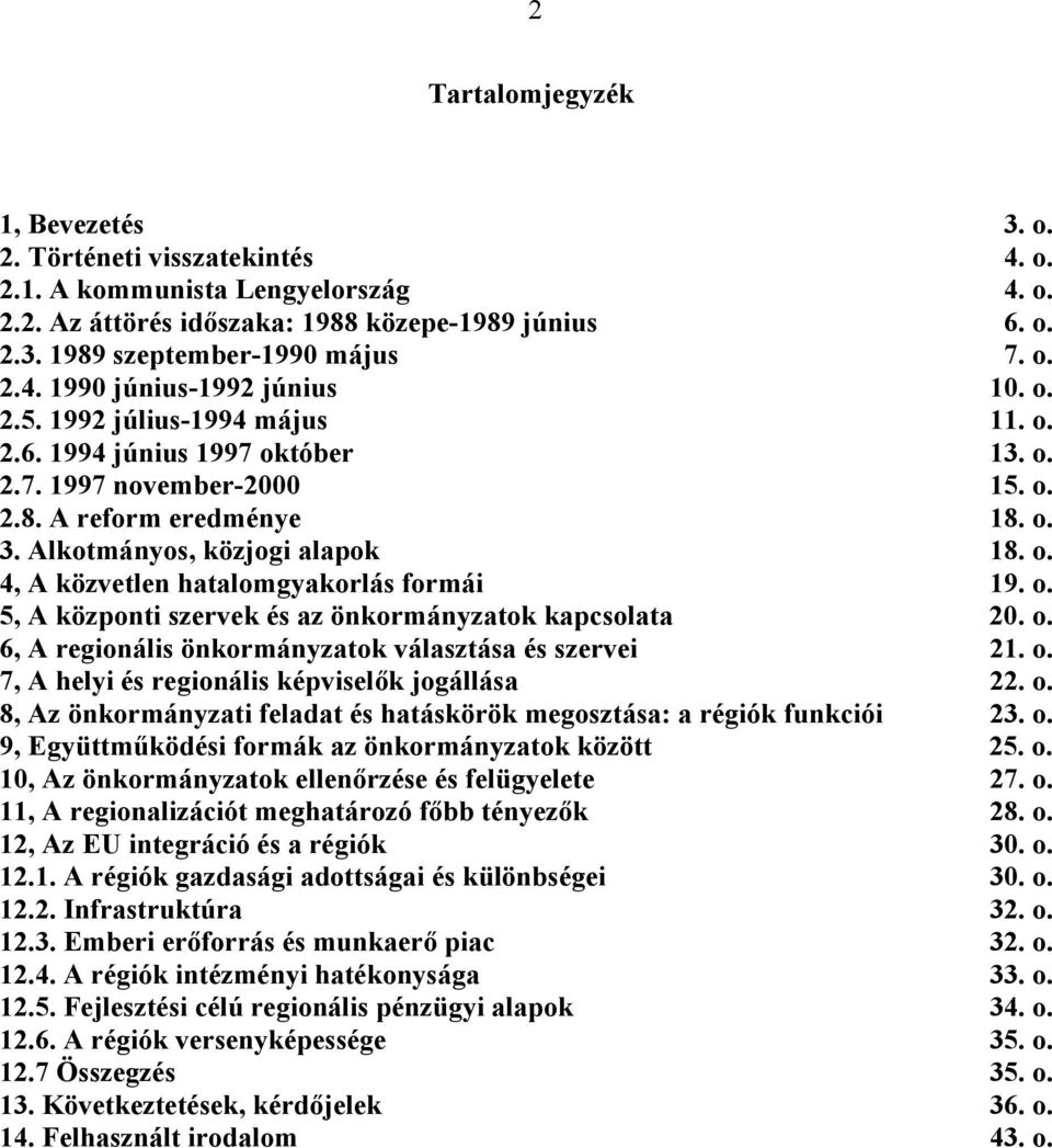 Alkotmányos, közjogi alapok 18. o. 4, A közvetlen hatalomgyakorlás formái 19. o. 5, A központi szervek és az önkormányzatok kapcsolata 20. o. 6, A regionális önkormányzatok választása és szervei 21.