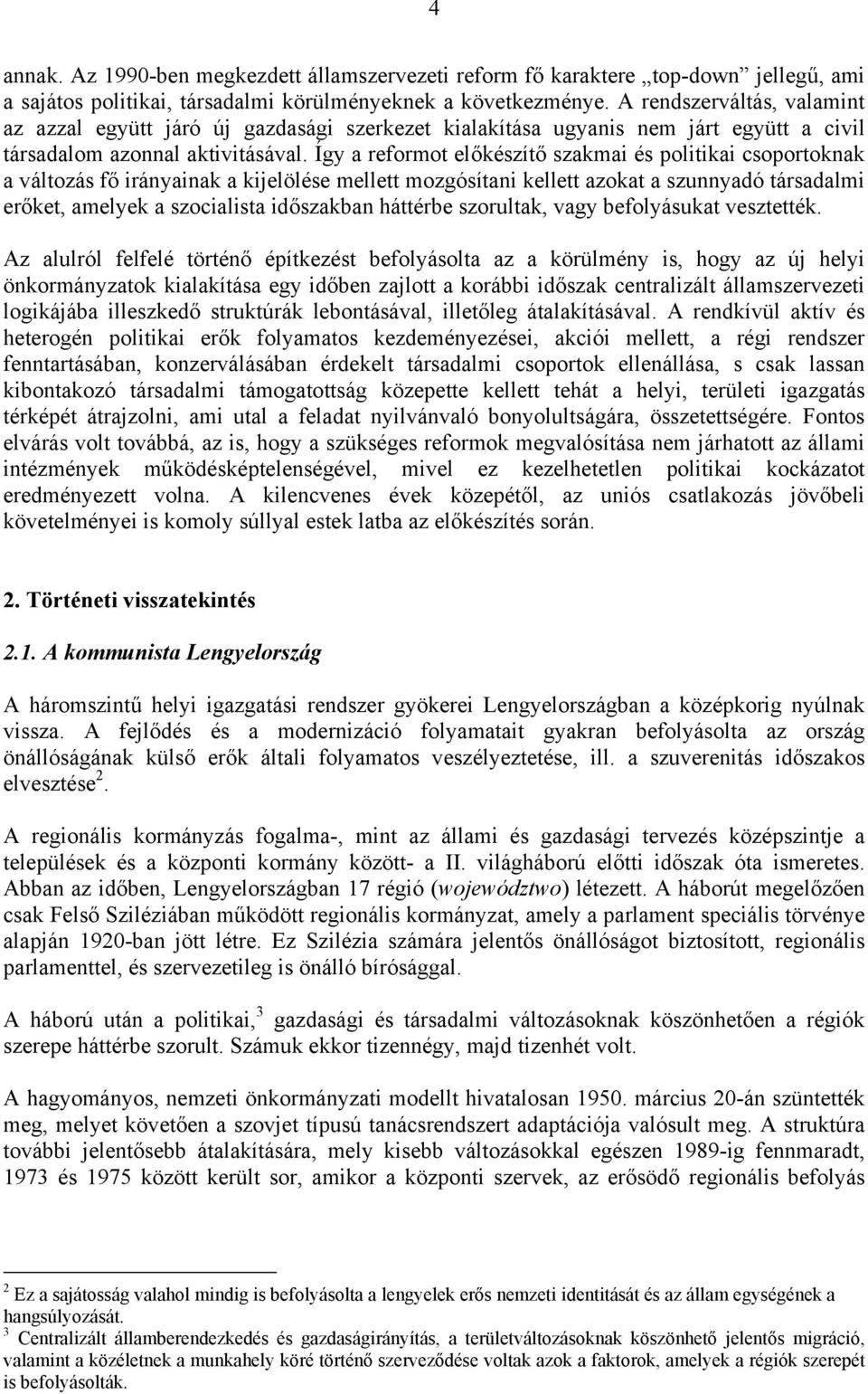 Így a reformot előkészítő szakmai és politikai csoportoknak a változás fő irányainak a kijelölése mellett mozgósítani kellett azokat a szunnyadó társadalmi erőket, amelyek a szocialista időszakban